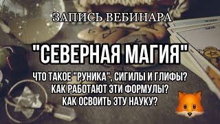 СЕВЕРНАЯ МАГИЯ: РУНИКА, СИГИЛЫ И ГЛИФЫ (ЗАПИСЬ ВЕБИНАРА И ОТВЕТЫ НА ВОПРОСЫ)