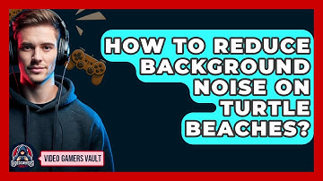 How To Reduce Background Noise On Turtle Beaches? - Video Gamers Vault
