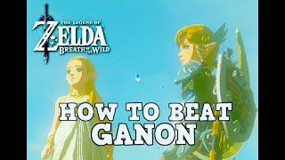 The REAL Way to Beat Ganon in Breath of the Wild