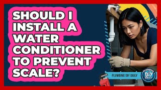 Should I Install A Water Conditioner To Prevent Scale? - Plumbing DIY Daily
