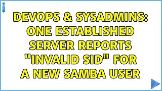 Celebrity DevOps & SysAdmins: One established server reports "Invalid SID" for a new Samba user Profile