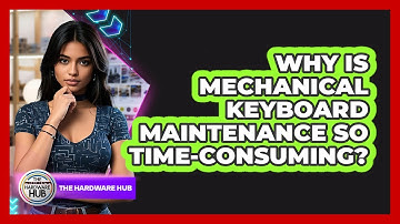 Why Is Mechanical Keyboard Maintenance So Time-consuming? - The Hardware Hub