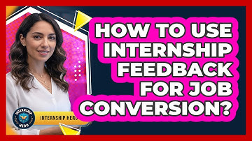 How To Use Internship Feedback For Job Conversion?