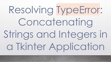 Resolving TypeError: Concatenating Strings and Integers in a Tkinter Application