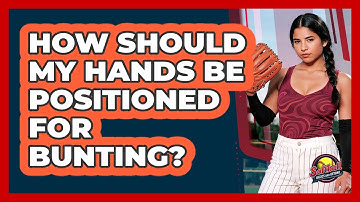 How Should My Hands Be Positioned For Bunting?