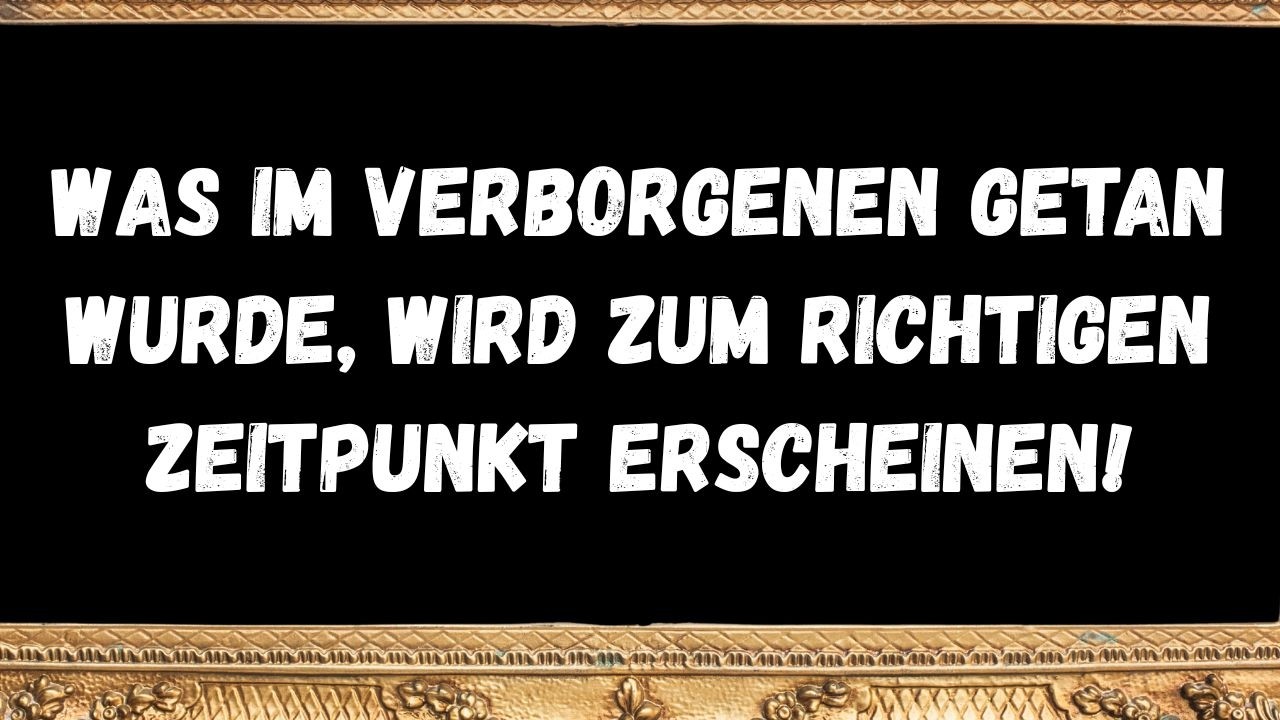 Was im Verborgenen getan wurde, wird zum richtigen Zeitpunkt erscheinen!  BOTSCHAFT DER ENGEL