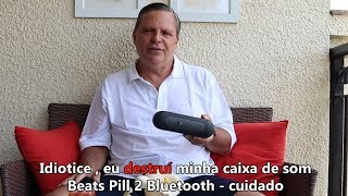 Idiotice , eu DESTRUI minha caixa de som Beats Pill 2 Bluetooth   cuidado