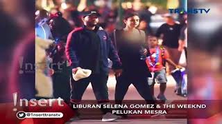 Liburan, selena gomez dan the weeknd pelukan mesra | insert siang (23
agustus 2017)