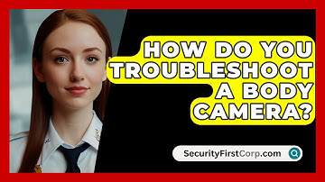 How Do You Troubleshoot A Body Camera? - SecurityFirstCorp.com