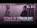 Unveiling the Dark History of Gynecology | Ill Will