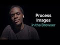 Process images in the browser