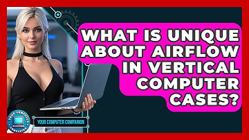 What Is Unique About Airflow In Vertical Computer Cases? - Your Computer Companion