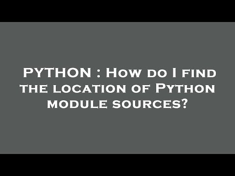PYTHON : How do I find the location of Python module sources?