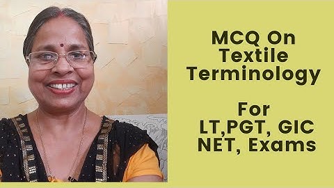 MCQ On Textile Terminology: For TGT, PGT, NET, SET, GIC, UG, PG,LT & Other Comp Exams.