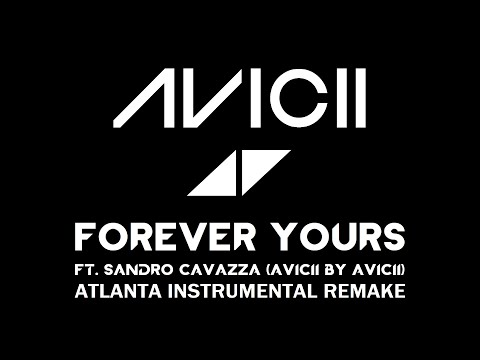 Avicii - Forever Yours Ft. Sandro Cavazza (Avicii By Avicii) (Atlanta Instrumental Remake)