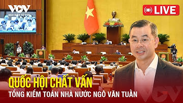 🔴 [Trực tiếp] Quốc hội chất vấn Tổng kiểm toán nhà nước Ngô Văn Tuấn | Báo Điện tử VOV