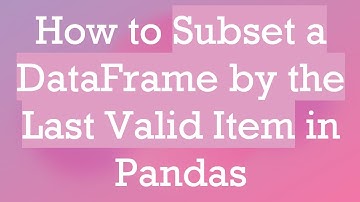 How to Subset a DataFrame by the Last Valid Item in Pandas