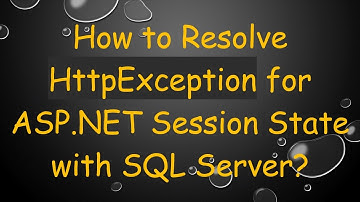 How to Resolve HttpException for ASP.NET Session State with SQL Server?