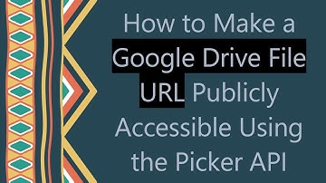How to Make a Google Drive File URL Publicly Accessible Using the Picker API