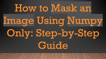 How to Mask an Image Using Numpy Only: Step-by-Step Guide