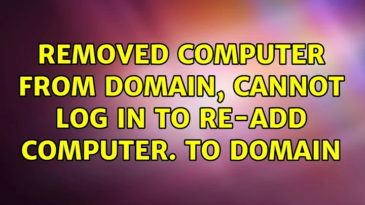 Removed Computer from domain, cannot log in to re-add computer. to domain (2 Solutions!!)