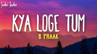 B Praak - Kya Loge Tum (Lyrics) | Meri Zindagi Se Jaane Ka Kya Loge Tum