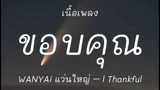 Video thumbnail of "ขอบคุณที่ฟ้าให้เราเจอกัน-WANYAi แว่นใหญ่ l Thankful [เนื้อเพลง]"