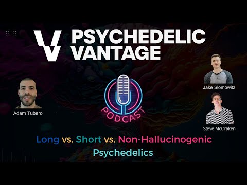 Long vs. Short vs. Non-Hallucinogenic Psychedelics | Psychedelic Vantage Podcast
