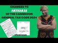 Cameroon Finance Law 2024 Changes to Section 33, Cameroon General Tax Code 2024
