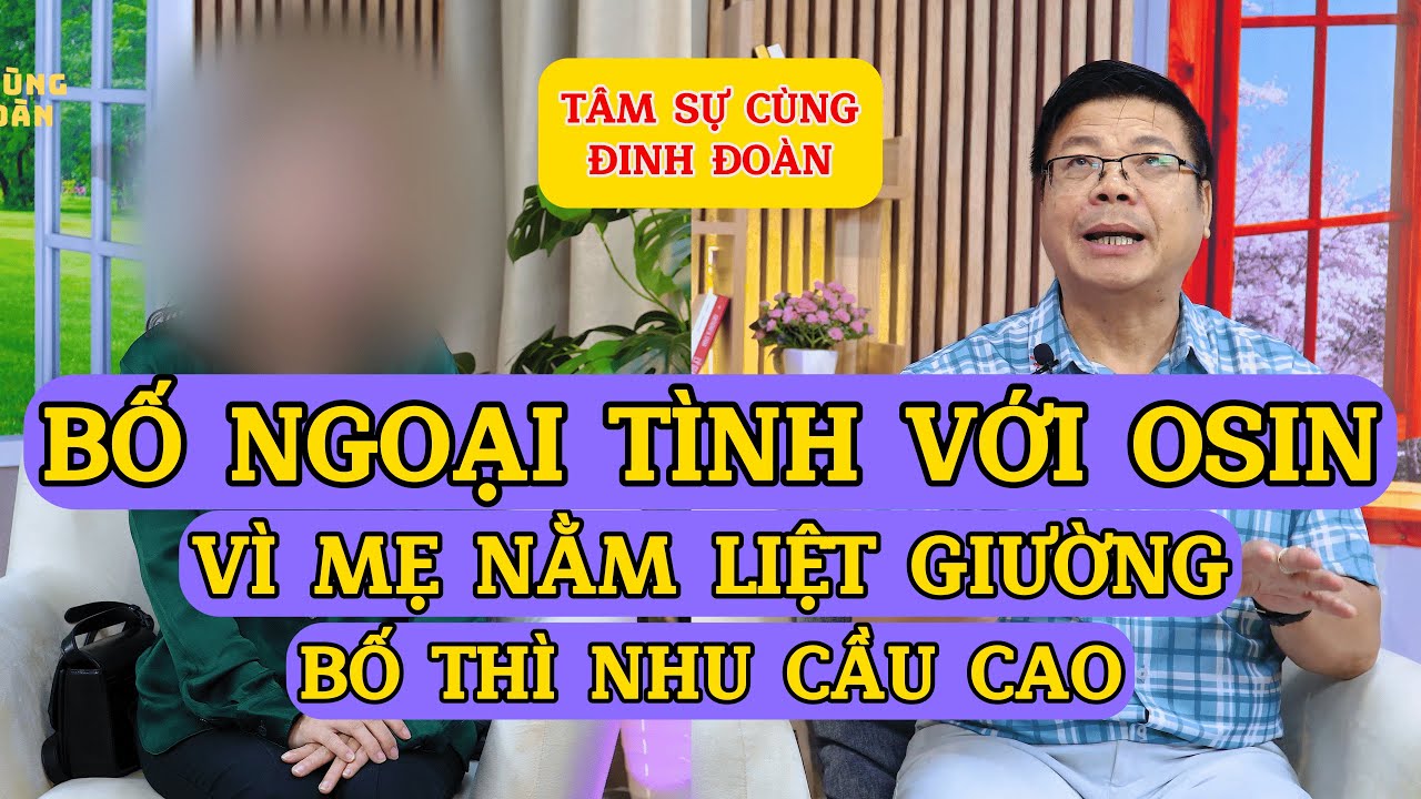 Tâm Sự Cùng Đinh Đoàn-Bố Ngoại Tình Với Chị Osin: Vì Mẹ Nằm Liệt Giường, Bố Thì Nhu Cầu Cao