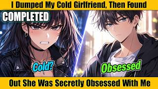 COMPLETED |I Dumped My Cold Girlfriend… Then Found Out She Was Secretly Obsessed With Me
