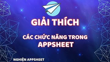 [Appsheet-02] Giải thích các chức năng của từng mục trong AppSheet