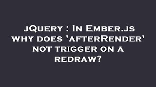 jQuery : In Ember.js why does 'afterRender' not trigger on a redraw?