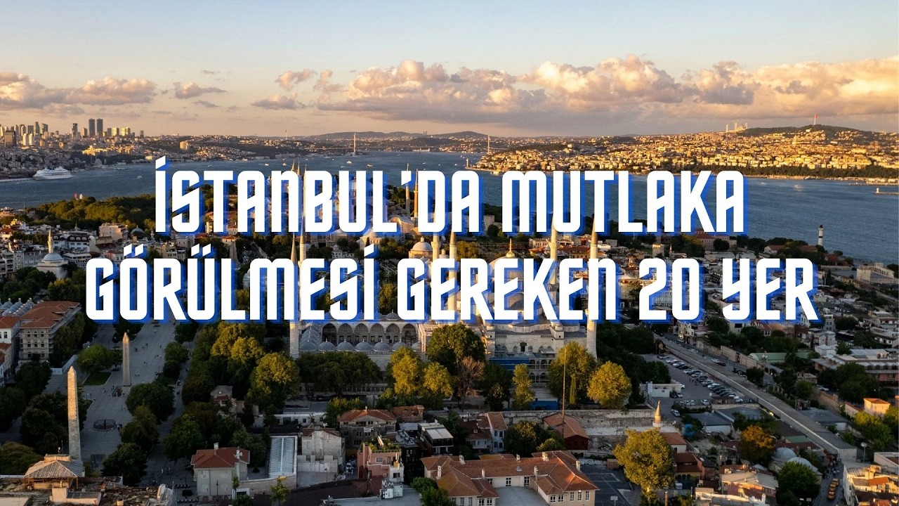 İSTANBUL'DA GÖRÜLMESİ GEREKEN 20 YER - İSTANBUL GEZİLECEK YERLER - İSTANBUL GEZİ REHBERİ