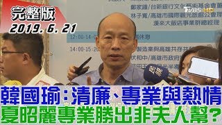 【完整版下集】韓國瑜:清廉、專業與熱情 夏昭麗專業勝出非夫人幫?少康戰情室 20190621