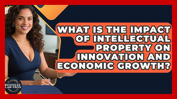 What Is the Impact of Intellectual Property on Innovation and Economic Growth?