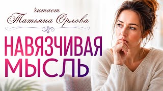 НАВЯЗЧИВАЯ МЫСЛЬ. Татьяна Орлова. АУДИОРАССКАЗ