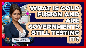 What Is Cold Fusion And Are Governments Still Testing It? - Strange Science HQ