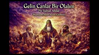 Gelin Canlar Bir Olalım Pir Sultan Abdal • Alevi Bektaşi L Bismişah Allah Allah Gülbent