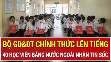 Bộ GD&ĐT chính thức lên tiếng, 40 học viên nhận tin sét đánh khi bằng đại học nước ngoài bị ‘bác bỏ’