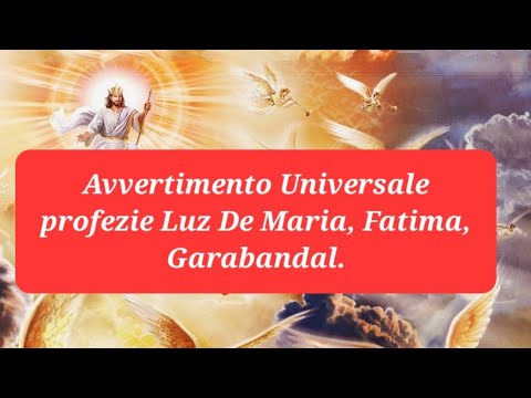 Avvertimento Universale profezie Luz De Maria, Fatima, Garabandal.