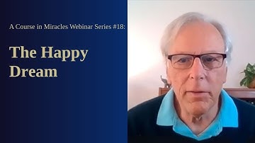 A Course in Miracles Free Webinar Series #18: The Happy Dream