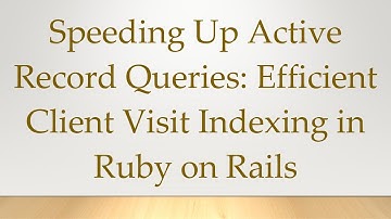Speeding Up Active Record Queries: Efficient Client Visit Indexing in Ruby on Rails