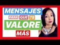 MENSAJES PARA QUE TE VALOREN