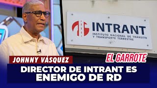 Johnny Vásquez: "El director de INTRANT es enemigo de los dominicanos" | El Garrote