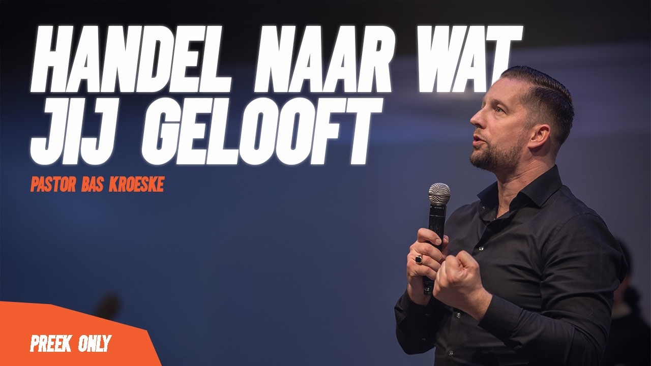 Handel naar wat jij gelooft - Pastor Bas Kroeske | 11//02//26