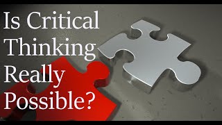Critical Thinking: Why Almost No One Can Do It