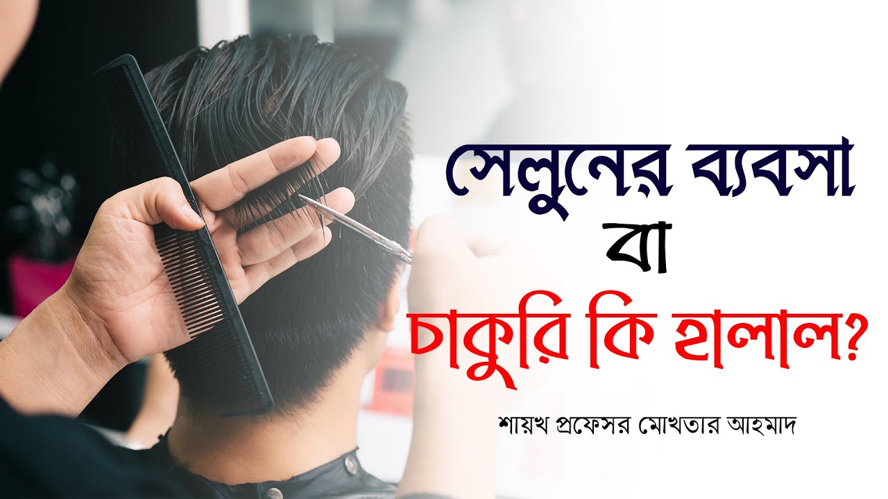 সেলুনের ব্যবসা বা চাকুরি কি হালাল? চুল কাটার শরীয়াহ নীতিমালা কি? Professor Mokhter Ahmad
