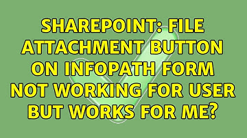 Sharepoint: File attachment button on InfoPath form not working for user but works for me?