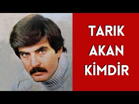 TARIK AKAN KİMDİR, HAYATI VE HAKKINDA BİLİNMEYENLER